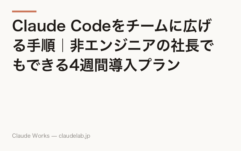 Claude Codeをチームに広げる手順|非エンジニアの社長でもできる4週間導入プラン