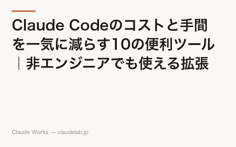 Claude Codeのコストと手間を一気に減らす10の便利ツール|非エンジニアでも使える拡張機能まとめ
