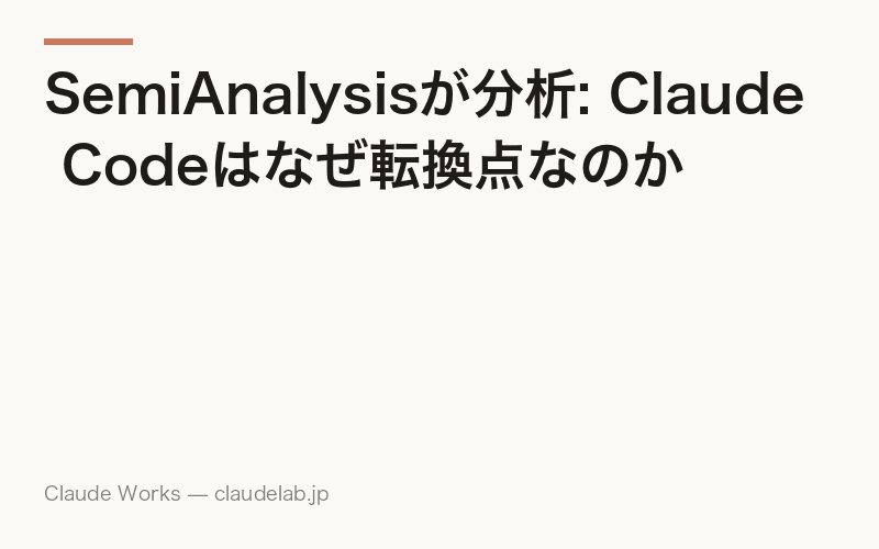 SemiAnalysisが分析: Claude Codeはなぜ転換点なのか