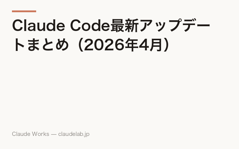 Claude Code最新アップデートまとめ(2026年4月)