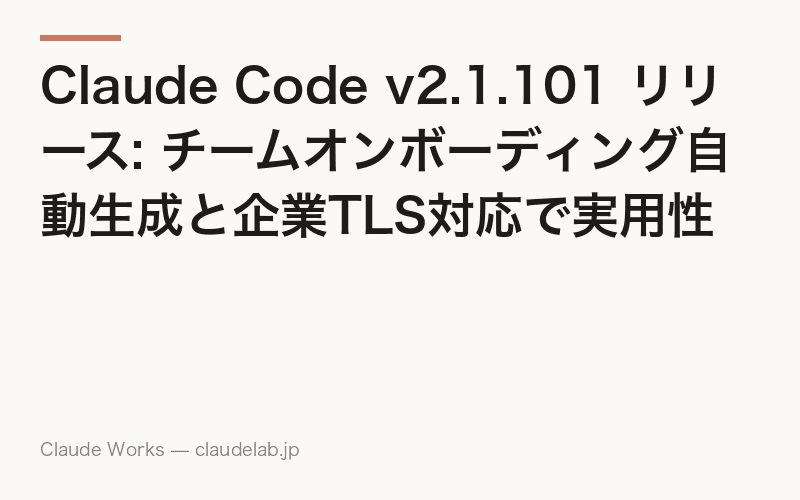 Claude Code v2.1.101 リリース: チームオンボーディング自動生成と企業TLS対応で実用性が大幅向上