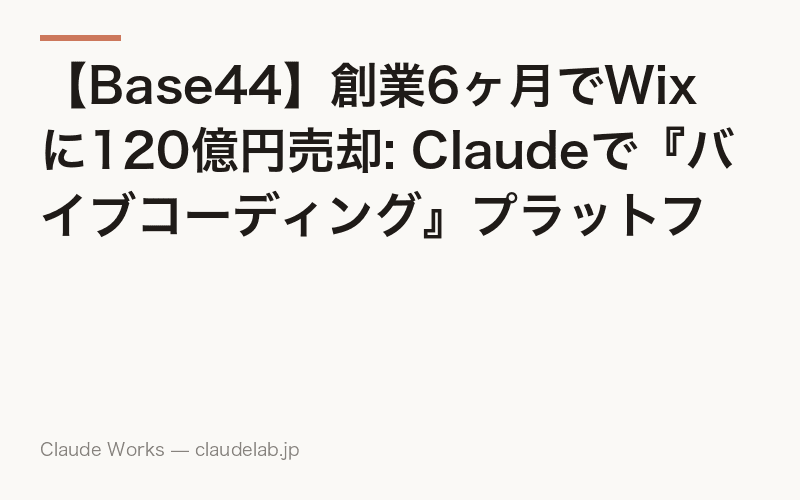 【Base44】創業6ヶ月でWixに120億円売却: Claudeで『バイブコーディング』プラットフォームを作った個人開発者