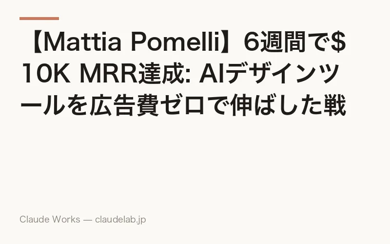 【Mattia Pomelli】6週間で$10K MRR達成: AIデザインツールを広告費ゼロで伸ばした戦略