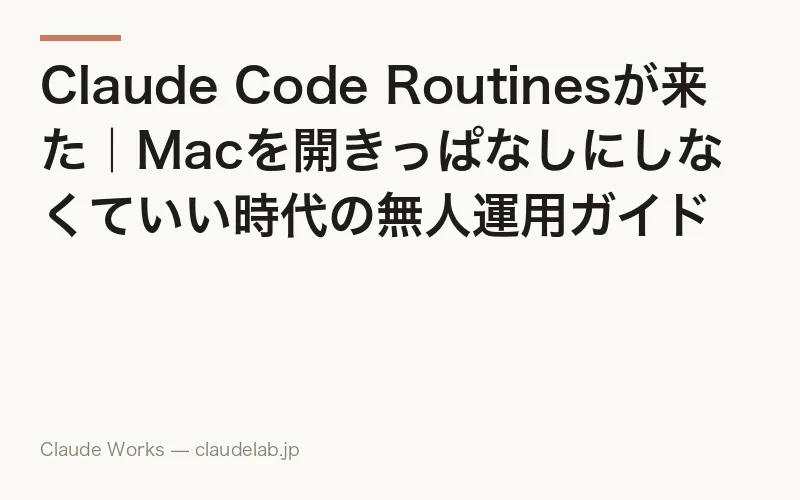 Claude Code Routinesが来た|Macを開きっぱなしにしなくていい時代の無人運用ガイド
