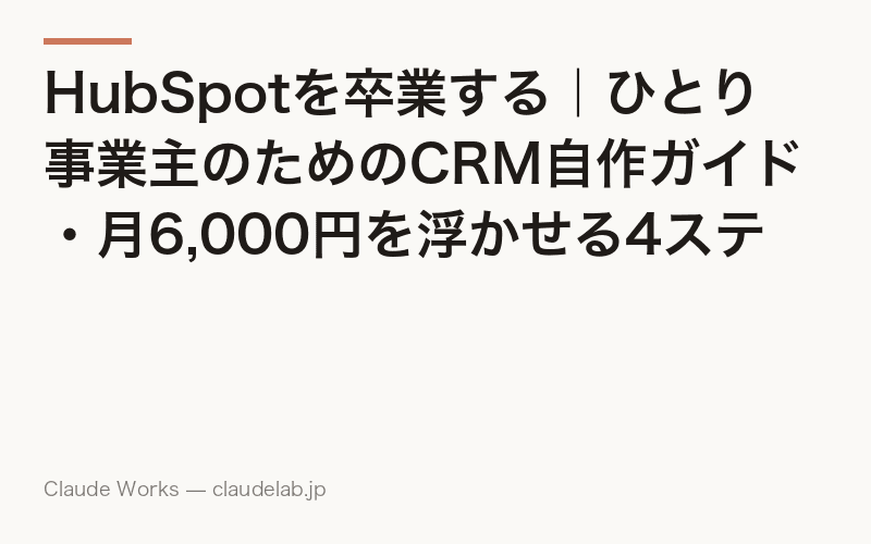 HubSpotを卒業する|ひとり事業主のためのCRM自作ガイド・月6,000円を浮かせる4ステップ