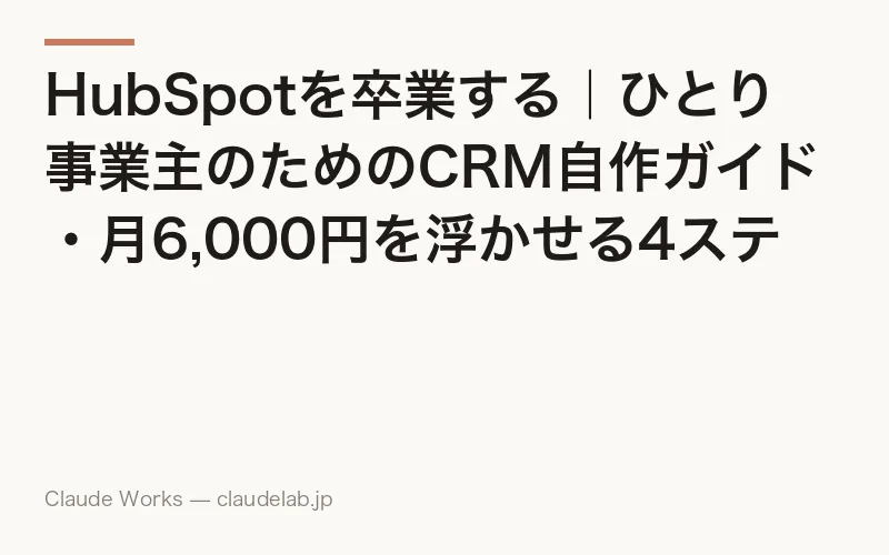 HubSpotを卒業する|ひとり事業主のためのCRM自作ガイド・月6,000円を浮かせる4ステップ