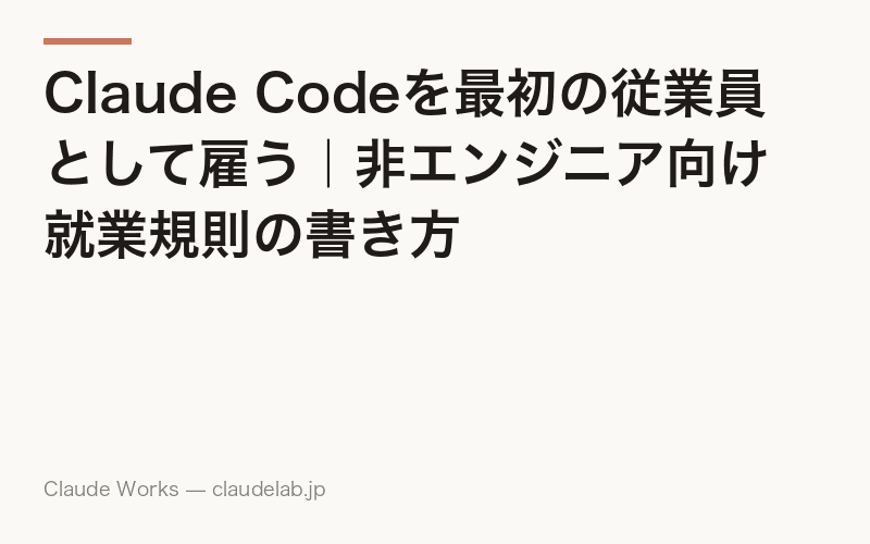 Claude Codeを最初の従業員として雇う|非エンジニア向け就業規則の書き方