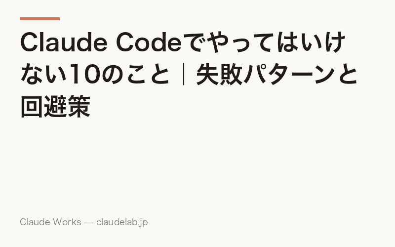 Claude Codeでやってはいけない10のこと|失敗パターンと回避策
