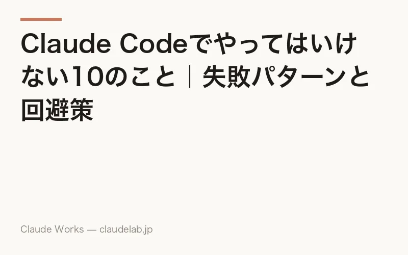 Claude Codeでやってはいけない10のこと|失敗パターンと回避策