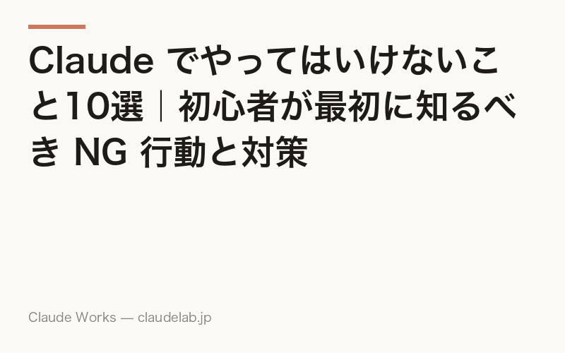 Claude でやってはいけないこと10選|初心者が最初に知るべき NG 行動と対策