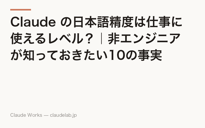Claude の日本語精度は仕事に使えるレベル?|非エンジニアが知っておきたい10の事実