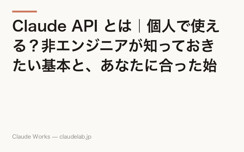 Claude API とは|個人で使える?非エンジニアが知っておきたい基本と、あなたに合った始め方