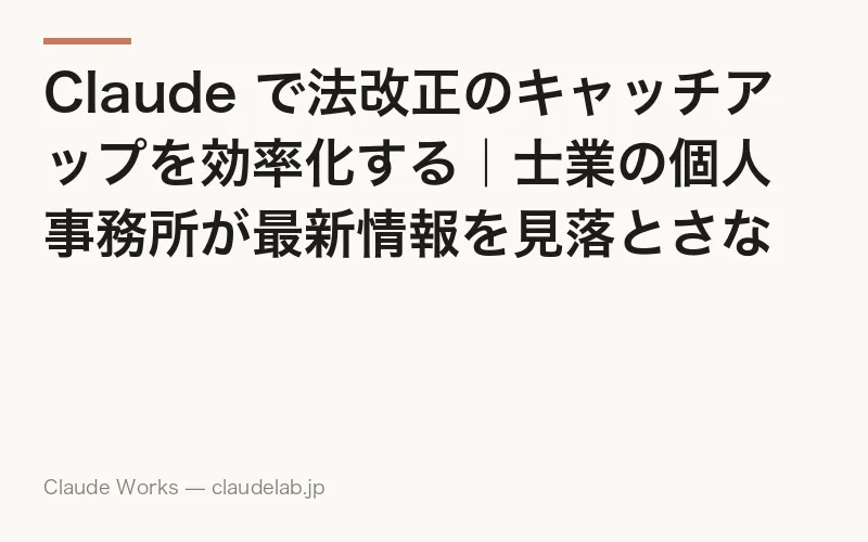 Claude で法改正のキャッチアップを効率化する|士業の個人事務所が最新情報を見落とさない仕組みの作り方