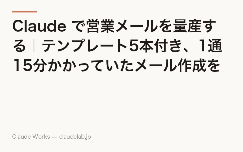 Claude で営業メールを量産する|テンプレート5本付き、1通15分かかっていたメール作成を3分に縮める方法
