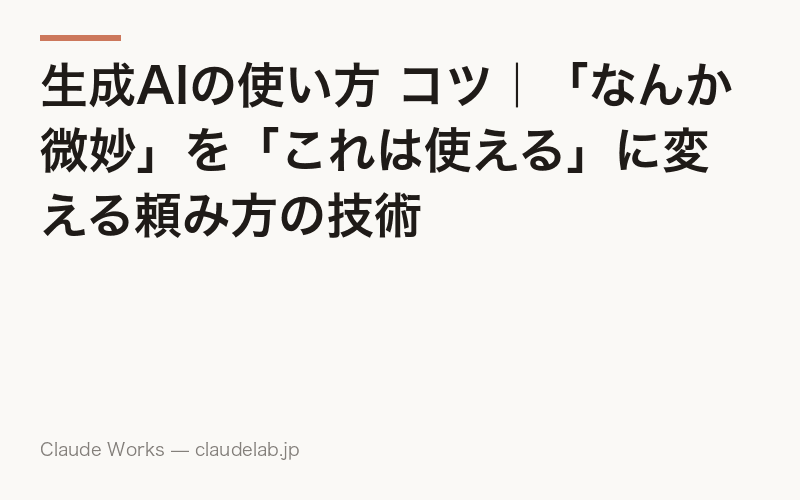 生成AIの使い方 コツ|「なんか微妙」を「これは使える」に変える頼み方の技術
