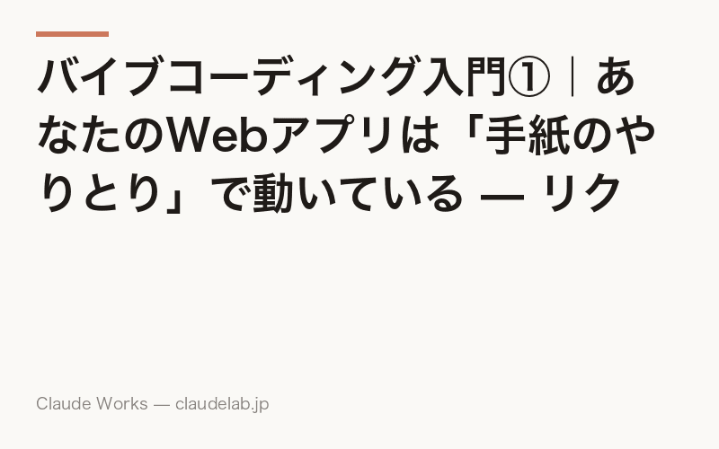 バイブコーディング入門①|あなたのWebアプリは「手紙のやりとり」で動いている — リクエストとレスポンスを理解する