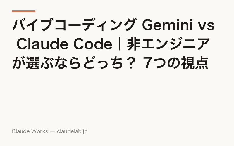 バイブコーディング Gemini vs Claude Code|非エンジニアが選ぶならどっち? 7つの視点で徹底比較