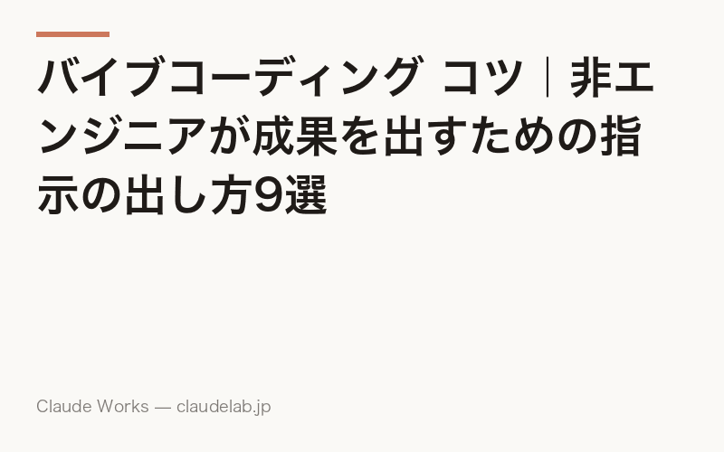 バイブコーディング コツ|非エンジニアが成果を出すための指示の出し方9選