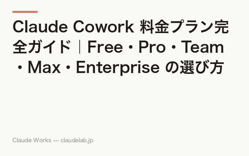 Claude Cowork 料金プラン完全ガイド|Free・Pro・Team・Max・Enterprise の選び方を非エンジニア向けに解説