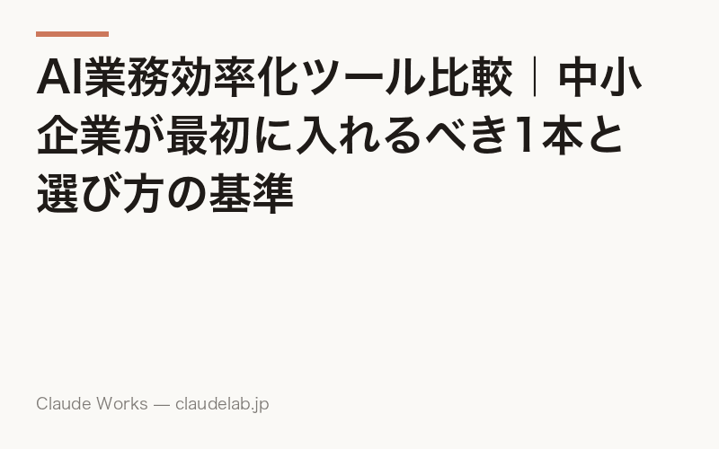 AI業務効率化ツール比較|中小企業が最初に入れるべき1本と選び方の基準