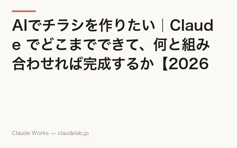 AIでチラシを作りたい|Claude でどこまでできて、何と組み合わせれば完成するか【2026年版】