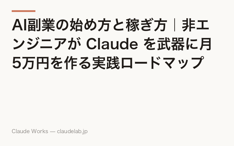 AI副業の始め方と稼ぎ方|非エンジニアが Claude を武器に月5万円を作る実践ロードマップ【2026年版】