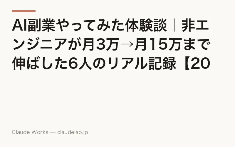 AI副業やってみた体験談|非エンジニアが月3万→月15万まで伸ばした6人のリアル記録【2026年版】