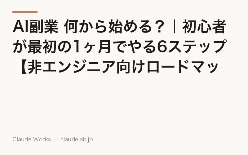 AI副業 何から始める?|初心者が最初の1ヶ月でやる6ステップ【非エンジニア向けロードマップ】