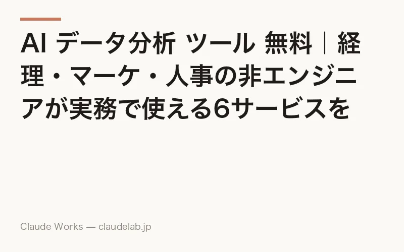 AI データ分析 ツール 無料|経理・マーケ・人事の非エンジニアが実務で使える6サービスを目的別に比較