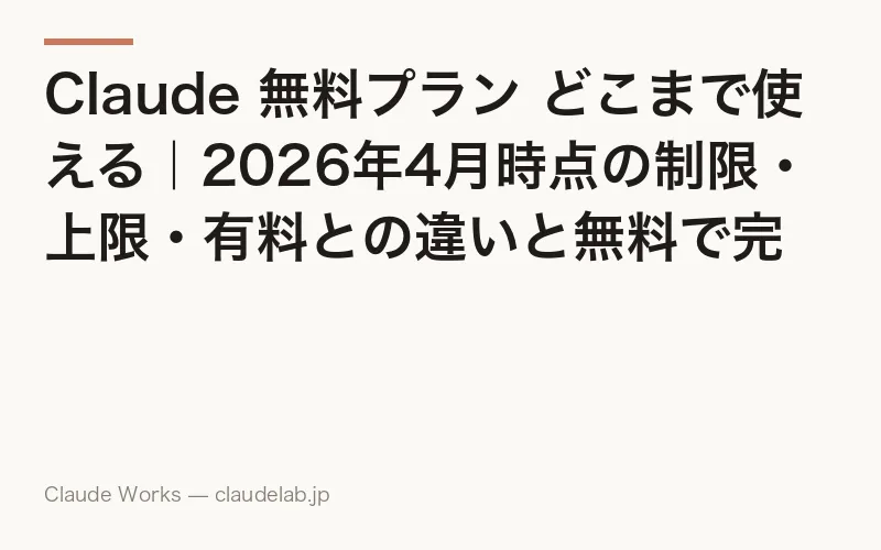 Claude 無料プラン どこまで使える|2026年4月時点の制限・上限・有料との違いと無料で完結する10の業務シーン完全ガイド