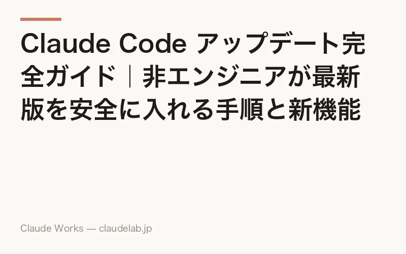 Claude Code アップデート完全ガイド|非エンジニアが最新版を安全に入れる手順と新機能の追いかけ方 2026年4月版