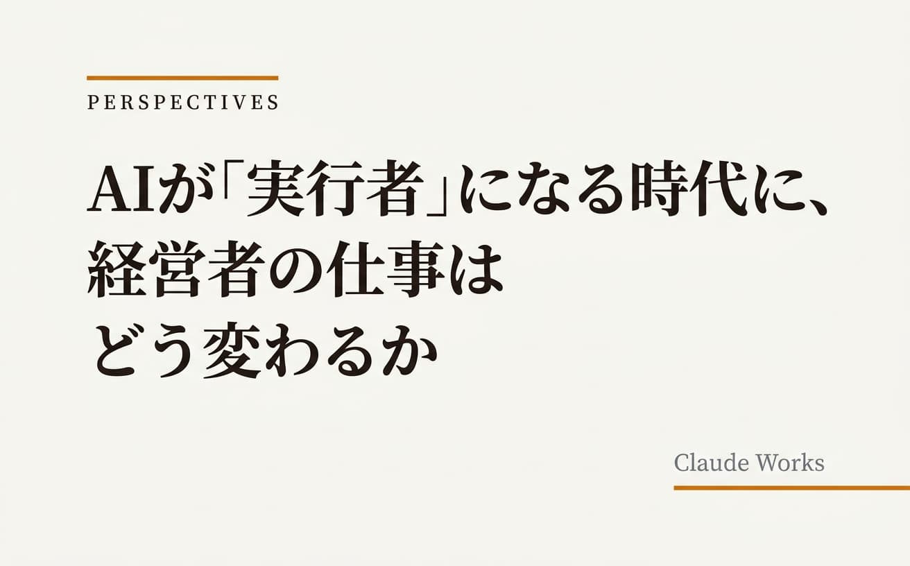 AIが「実行者」になる時代に、経営者の仕事はどう変わるか