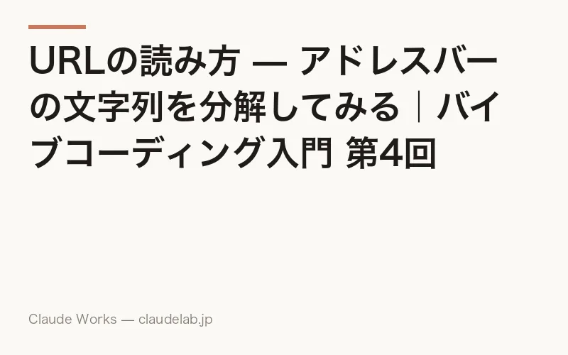 URLの読み方 — アドレスバーの文字列を分解してみる|バイブコーディング入門 第4回