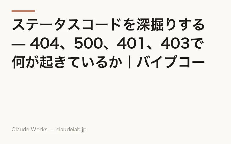 ステータスコードを深掘りする — 404、500、401、403で何が起きているか|バイブコーディング入門 第8回