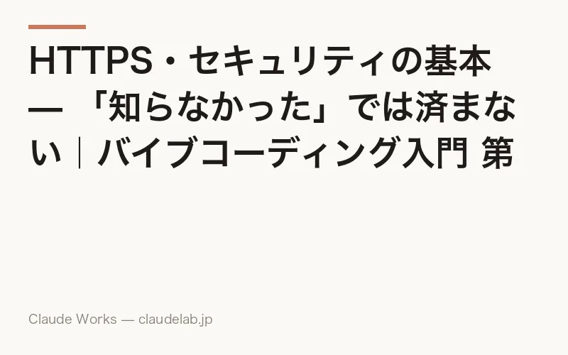 HTTPS・セキュリティの基本 — 「知らなかった」では済まない|バイブコーディング入門 第17回