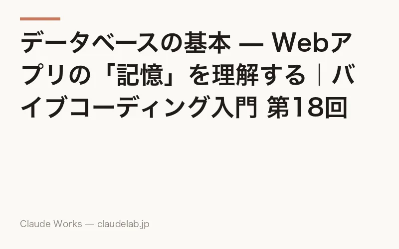 データベースの基本 — Webアプリの「記憶」を理解する|バイブコーディング入門 第18回